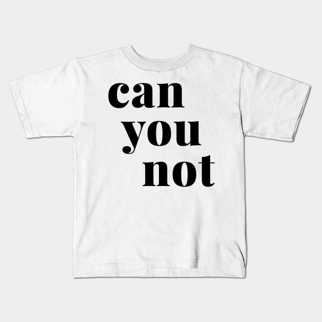 Can You Not Kids T-Shirt by ApricotBirch